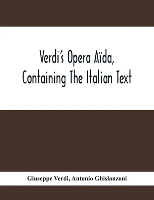 Verdis Oper Ada, mit dem italienischen Text, einer englischen Übersetzung und der Musik aller Hauptmelodien - Verdi'S Opera Ada, Containing The Italian Text, With An English Translation And The Music Of All The Principal Airs