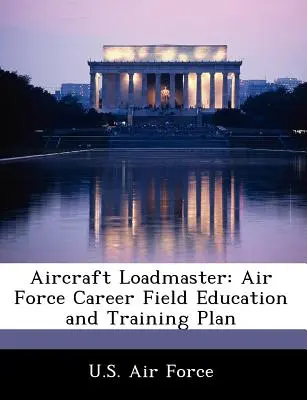 Flugzeug-Lademeister (Aircraft Loadmaster): Ausbildungs- und Trainingsplan für das Berufsfeld Luftwaffe - Aircraft Loadmaster: Air Force Career Field Education and Training Plan