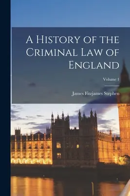 Eine Geschichte des englischen Strafrechts; Band 1 - A History of the Criminal Law of England; Volume 1