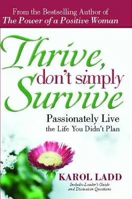 Gedeihen, nicht einfach überleben: Leben Sie leidenschaftlich das Leben, das Sie nicht geplant haben - Thrive, Don't Simply Survive: Passionately Live the Life You Didn't Plan