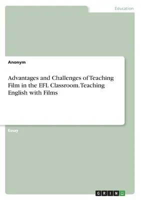 Vorteile und Herausforderungen des Filmunterrichts im EFL-Klassenzimmer. Englisch unterrichten mit Filmen - Advantages and Challenges of Teaching Film in the EFL Classroom. Teaching English with Films