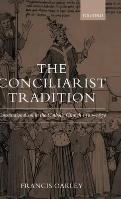 Die konziliaristische Tradition: Konstitutionalismus in der katholischen Kirche 1300-1870 - The Conciliarist Tradition: Constitutionalism in the Catholic Church 1300-1870