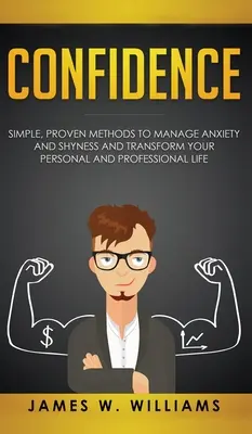 Selbstvertrauen: Einfache, bewährte Methoden zur Bewältigung von Ängsten und Schüchternheit und zur Veränderung Ihres privaten und beruflichen Lebens - Confidence: Simple, Proven Methods to Manage Anxiety and Shyness, and Transform Your Personal and Professional Life