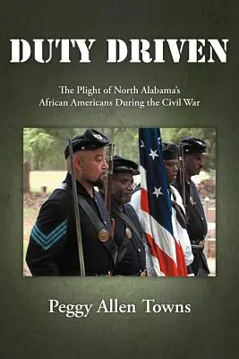 Pflichtbewusst: Das Schicksal der Afroamerikaner im Norden Alabamas während des Bürgerkriegs - Duty Driven: The Plight of North Alabama's African Americans During the Civil War