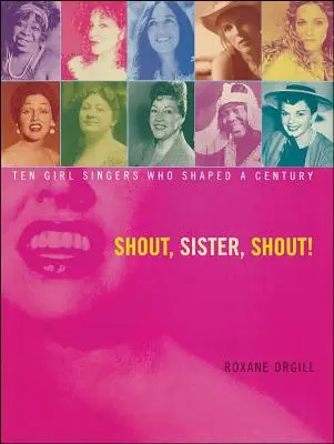 Shout, Sister, Shout!: Zehn Sängerinnen, die ein Jahrhundert prägten - Shout, Sister, Shout!: Ten Girl Singers Who Shaped a Century