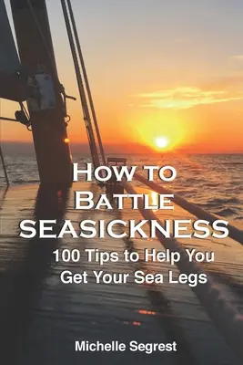 Wie man die Seekrankheit bekämpft: 100 Tipps, die Ihnen helfen, Ihre Seebeine zu bekommen - How to Battle Seasickness: 100 Tips to Help You Get Your Sea Legs