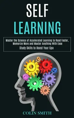 Selbstlernen: Meistern Sie die Wissenschaft des beschleunigten Lernens, um schneller zu lesen, sich mehr zu merken und alles mit Leichtigkeit zu meistern (Study Skills t - Self Learning: Master the Science of Accelerated Learning to Read Faster, Memorize More and Master Anything With Ease (Study Skills t