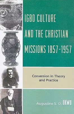 Die Igbo-Kultur und die christlichen Missionen 1857-1957: Bekehrung in Theorie und Praxis - Igbo Culture and the Christian Missions 1857-1957: Conversion in Theory and Practice