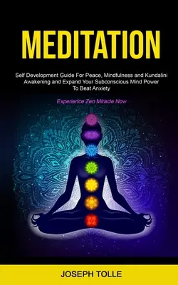 Meditation: Leitfaden zur Selbstentwicklung für Frieden, Achtsamkeit und Kundalini-Erwachen und zur Erweiterung der Macht des Unterbewusstseins - Meditation: Self Development Guide For Peace, Mindfulness and Kundalini Awakening and Expand Your Subconscious Mind Power To Beat