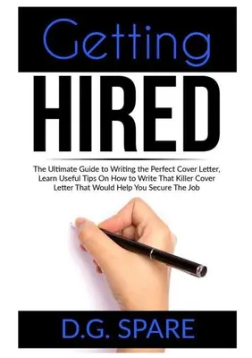 Angeworben werden: Der ultimative Leitfaden zum Schreiben des perfekten Anschreibens, Nützliche Tipps zum Schreiben des perfekten Anschreibens - Getting Hired: The Ultimate Guide to Writing the Perfect Cover Letter, Learn Useful Tips On How to Write That Killer Cover Letter Tha