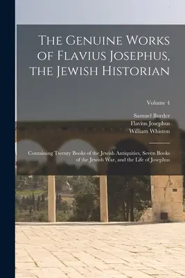 Die echten Werke von Flavius Josephus, dem jüdischen Historiker: Containing Twenty Books of the Jewish Antiquities, Seven Books of the Jewish War, and the - The Genuine Works of Flavius Josephus, the Jewish Historian: Containing Twenty Books of the Jewish Antiquities, Seven Books of the Jewish War, and the