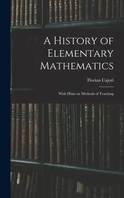 Eine Geschichte der Elementarmathematik: Mit Hinweisen auf Lehrmethoden - A History of Elementary Mathematics: With Hints on Methods of Teaching