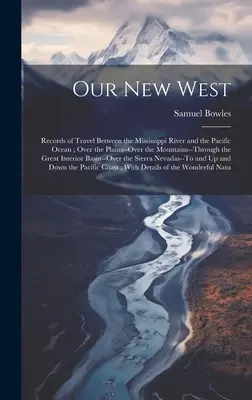 Unser neuer Westen: Reiseberichte zwischen dem Mississippi und dem Pazifischen Ozean; Über die Ebenen - über die Berge - durch den Westen - Our New West: Records of Travel Between the Mississippi River and the Pacific Ocean; Over the Plains--Over the Mountains--Through th