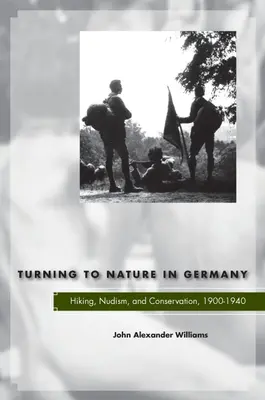 Hinwendung zur Natur in Deutschland: Wandern, Nudismus und Naturschutz, 1900-1940 - Turning to Nature in Germany: Hiking, Nudism, and Conservation, 1900-1940