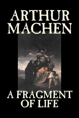 Ein Fragment des Lebens von Arthur Machen, Belletristik, Klassiker, Literatur, Fantasy - A Fragment of Life by Arthur Machen, Fiction, Classics, Literary, Fantasy