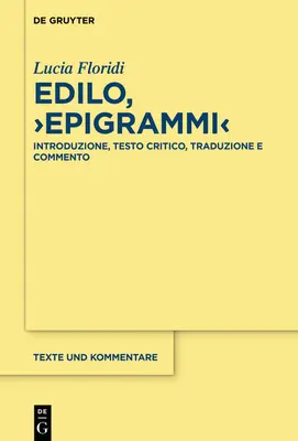 Edilo, >Epigrammi: Einführung, kritischer Test, Übersetzung und Kommentar - Edilo, >Epigrammi: Introduzione, Testo Critico, Traduzione E Commento