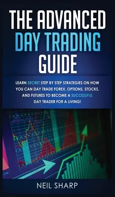 Der Daytrading-Leitfaden für Fortgeschrittene: Lernen Sie geheime Schritt-für-Schritt-Strategien, wie Sie Daytrading mit Devisen, Optionen, Aktien und Futures betreiben können, um ein ERFOLGER zu werden - The Advanced Day Trading Guide: Learn Secret Step by Step Strategies on How You Can Day Trade Forex, Options, Stocks, and Futures to Become a SUCCESSF