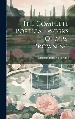 Die vollständigen poetischen Werke von Mrs. Browning - The Complete Poetical Works Of Mrs. Browning