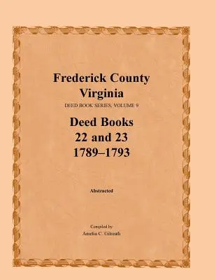 Frederick County, Virginia, Reihe der Urkundenbücher, Band 9, Urkundenbücher 22 und 23 1789-1793 - Frederick County, Virginia, Deed Book Series, Volume 9, Deed Books 22 and 23 1789-1793
