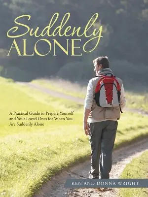 Plötzlich allein: Ein praktischer Leitfaden, um sich und Ihre Lieben auf das plötzliche Alleinsein vorzubereiten - Suddenly Alone: A Practical Guide to Prepare Yourself and Your Loved Ones for When You Are Suddenly Alone