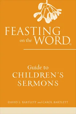 Feasting on the Word - Leitfaden für Kinderpredigten - Feasting on the Word Guide to Children's Sermons