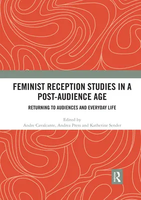 Feministische Rezeptionsforschung im Post-Audienz-Zeitalter: Rückkehr zu Publikum und Alltag - Feminist Reception Studies in a Post-Audience Age: Returning to Audiences and Everyday Life