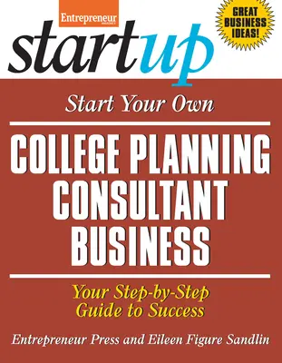 Starten Sie Ihr eigenes College-Planungsberatungsunternehmen: Ihr Schritt-für-Schritt-Leitfaden zum Erfolg - Start Your Own College Planning Consultant Business: Your Step-By-Step Guide to Success