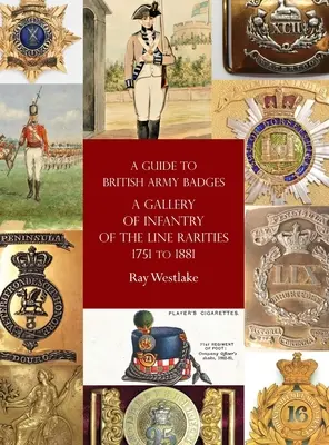 Ein Leitfaden zu den Abzeichen der britischen Armee: Eine Galerie von Raritäten der Infanterie der Linie 1751 bis 1881 - A Guide to British Army Badges: A Gallery of Infantry of the Line Rarities 1751 to 1881