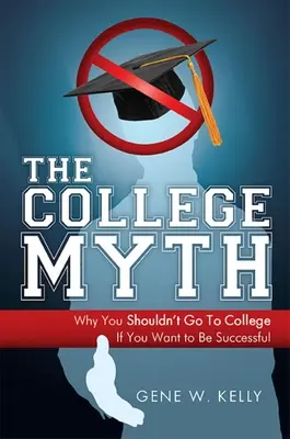 Der College-Mythos: Warum Sie nicht aufs College gehen sollten, wenn Sie erfolgreich sein wollen - The College Myth: Why You Shouldn't Go to College If You Want to Be Successful