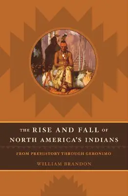 Der Aufstieg und Fall der nordamerikanischen Indianer: Von der Vorgeschichte bis zu Geronimo - The Rise and Fall of North American Indians: From Prehistory Through Geronimo