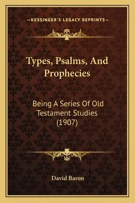 Typen, Psalmen, und Prophezeiungen: Eine Reihe von Studien zum Alten Testament (1907) - Types, Psalms, And Prophecies: Being A Series Of Old Testament Studies (1907)