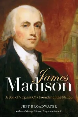 James Madison: Ein Sohn von Virginia und ein Gründer der Nation - James Madison: A Son of Virginia and a Founder of the Nation