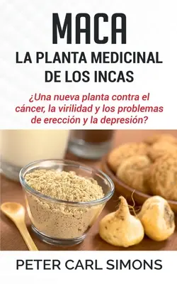 Maca - Die Heilpflanze der Inkas: Una nueva planta contra el cncer, la virilidad y los problemas de ereccin y la depresin? - Maca - La Planta Medicinal de los Incas: Una nueva planta contra el cncer, la virilidad y los problemas de ereccin y la depresin?