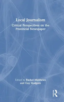 Lokaljournalismus: Kritische Perspektiven auf die Provinzzeitung - Local Journalism: Critical Perspectives on the Provincial Newspaper