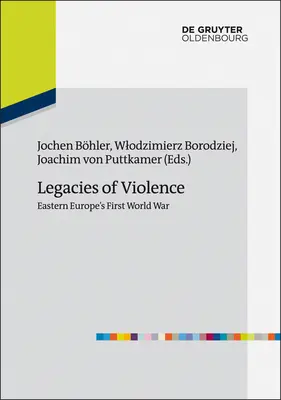 Vermächtnisse der Gewalt: Osteuropas Erster Weltkrieg - Legacies of Violence: Eastern Europe's First World War