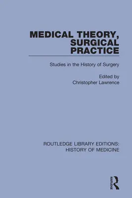 Medizinische Theorie, chirurgische Praxis: Studien zur Geschichte der Chirurgie - Medical Theory, Surgical Practice: Studies in the History of Surgery