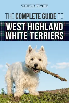 Der vollständige Leitfaden für West Highland White Terrier: Finden, Trainieren, Sozialisieren, Pflegen, Füttern und Liebhaben Ihres neuen Westie-Welpen - The Complete Guide to West Highland White Terriers: Finding, Training, Socializing, Grooming, Feeding, and Loving Your New Westie Puppy