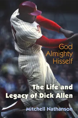 Gott, der Allmächtige, selbst: Das Leben und Vermächtnis von Dick Allen - God Almighty Hisself: The Life and Legacy of Dick Allen