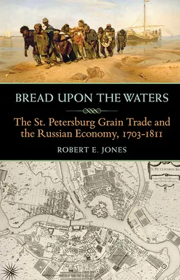 Brot auf den Wassern: Der St. Petersburger Getreidehandel und die russische Wirtschaft, 1703-1811 - Bread Upon the Waters: The St. Petersburg Grain Trade and the Russian Economy, 1703-1811