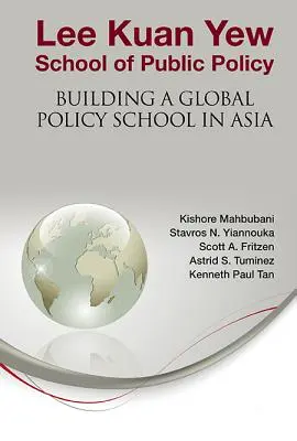 Lee Kuan Yew Schule für öffentliche Ordnung: Der Aufbau einer globalen politischen Schule in Asien - Lee Kuan Yew School of Public Policy: Building a Global Policy School in Asia