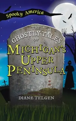 Gespenstische Geschichten von Michigans oberer Halbinsel - Ghostly Tales of Michigan's Upper Peninsula