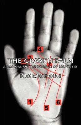 Die gemeißelte Hand - Ein Handbuch der Wissenschaft der Handlesekunst - The Graven Palm - A Manual of the Science of Palmistry