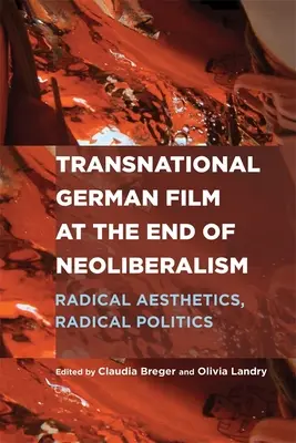 Transnationaler deutscher Film am Ende des Neoliberalismus: Radikale Ästhetik, radikale Politik - Transnational German Film at the End of Neoliberalism: Radical Aesthetics, Radical Politics