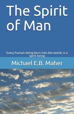 Der Geist des Menschen: Jeder Mensch, der in diese Welt geboren wird, ist ein Geistwesen - The Spirit of Man: Every human being born into this world, is a spirit being