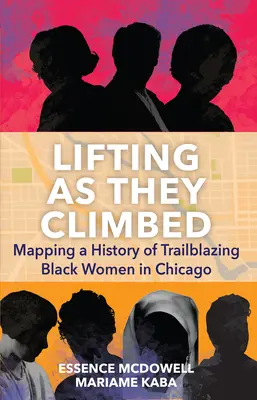 Heben, während sie klettern: Mapping a History of Trailblazing Black Women in Chicago - Lifting as They Climbed: Mapping a History of Trailblazing Black Women in Chicago