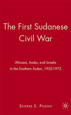 Der erste sudanesische Bürgerkrieg: Afrikaner, Araber und Israelis im Südsudan, 1955-1972 - The First Sudanese Civil War: Africans, Arabs, and Israelis in the Southern Sudan, 1955-1972