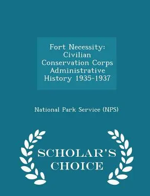 Fort Necessity: Civilian Conservation Corps Verwaltungsgeschichte 1935-1937 - Scholar's Choice Edition (National Park Service (Nps)) - Fort Necessity: Civilian Conservation Corps Administrative History 1935-1937 - Scholar's Choice Edition (National Park Service (Nps))