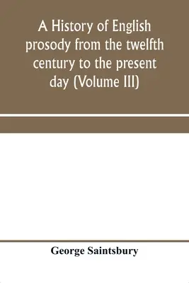 Eine Geschichte der englischen Prosodie vom zwölften Jahrhundert bis zur Gegenwart (Band III) - A history of English prosody from the twelfth century to the present day (Volume III)