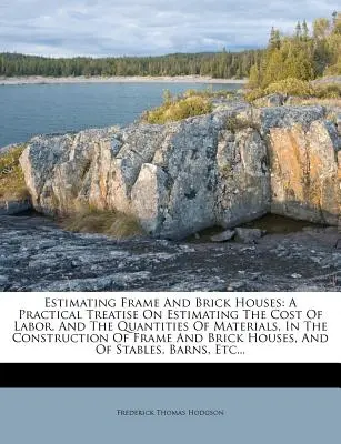 Schätzung von Fachwerk- und Ziegelhäusern: Eine praktische Abhandlung über die Schätzung der Arbeitskosten und der Materialmengen für den Bau von Fachwerkhäusern - Estimating Frame and Brick Houses: A Practical Treatise on Estimating the Cost of Labor, and the Quantities of Materials, in the Construction of Frame