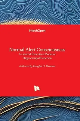 Normales Wachbewusstsein - Ein Modell der zentralen Exekutivfunktion des Hippocampus - Normal Alert Consciousness - A Central Executive Model of Hippocampal Function